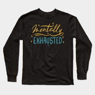 Mentally Exhausted! Long Sleeve T-Shirt